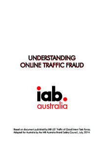 UNDERSTANDING ONLINE TRAFFIC FRAUD Based on document published by IAB US’ Traffic of Good Intent Task Force; Adapted for Australia by the IAB Australia Brand Safety Council, July, 2014.