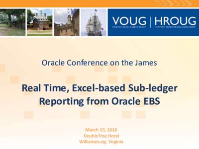 Oracle Conference on the James  Real Time, Excel-based Sub-ledger Reporting from Oracle EBS March 15, 2016 DoubleTree Hotel