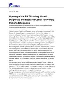 January 15, 2008  Opening of the RIKEN Jeffrey Modell Diagnostic and Research Center for Primary Immunodeficiencies Accelerating Identification of Causative Genes in Primary Immunodeficiencies and