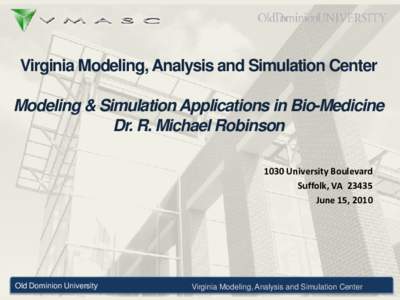 Virginia Modeling, Analysis and Simulation Center Modeling & Simulation Applications in Bio-Medicine Dr. R. Michael Robinson 1030 University Boulevard Suffolk, VA[removed]June 15, 2010