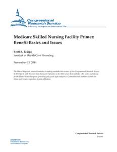 Medicare Skilled Nursing Facility Primer: Benefit Basics and Issues Scott R. Talaga Analyst in Health Care Financing November 12, 2014 The House Ways and Means Committee is making available this version of this Congressi