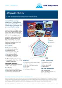 PRODUCT INFORMATION  Moplen EP6036 A high performance extrusion coating resin for BOPP Moplen EP6036 is a high performance PP heterophasic