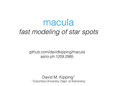 macula fast modeling of star spots github.com/davidkipping/macula astro-ph:David M. Kipping1