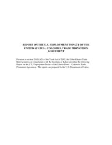 REPORT ON THE U.S. EMPLOYMENT IMPACT OF THE UNITED STATES – COLOMBIA TRADE PROMOTION AGREEMENT Pursuant to section 2102(c)(5) of the Trade Act of 2002, the United States Trade Representative, in consultation with the S