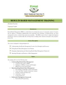 RESULTS BASED MANAGEMENT TRAINING Duration: Four days Language: English Introduction Results Based Management (RBM) is a critical factor in ensuring the success of a program/ project. It ensures that all aspects of desig