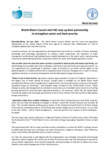 PRESS RELEASE  World Water Council and FAO step up their partnership to strengthen water and food security Marseille/Rome, 18 June[removed]The World Water Council (WWC) and the Food and Agriculture Organization of the Uni