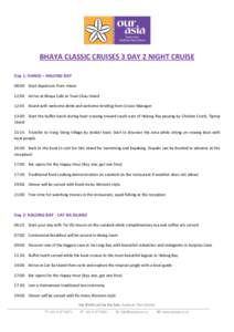 BHAYA CLASSIC CRUISES 3 DAY 2 NIGHT CRUISE Day 1: HANOI – HALONG BAY 08:00: Start departure from Hanoi 12:00: Arrive at Bhaya Cafe at Tuan Chau Island 12:45: Board with welcome drink and welcome briefing from Cruise Ma