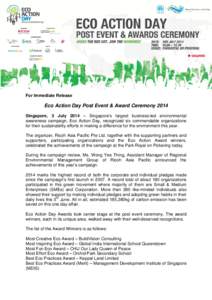 For Immediate Release  Eco Action Day Post Event & Award Ceremony 2014 Singapore, 3 July 2014 – Singapore’s largest business-led environmental awareness campaign, Eco Action Day, recognized six commendable organizati
