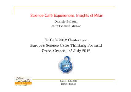Science-Café Experiences. Insights of Milan. Daniele Balboni Caffè-Scienza Milano SciCafé 2012 Conference Europe’s Science Cafés Thinking Forward