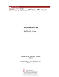 Catalytic Philanthropy By Mark R. Kramer Stanford Social Innovation Review Fall 2009 Copyright © 2009 by Leland Stanford Jr. University