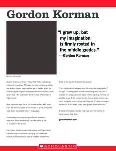 Gordon Korman “I grew up, but my imagination is firmly rooted in the middle grades.” —Gordon Korman