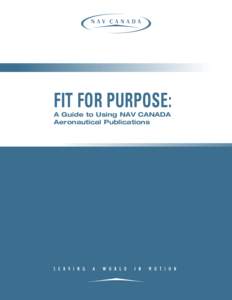 FIT FOR PURPOSE: A Guide to Using NAV CANADA Aeronautical Publications A GUIDE TO USING NAV CANADA AERONAUTICAL PUBLICATIONS