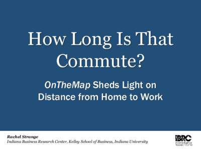 How Long Is That Commute? OnTheMap Sheds Light on Distance from Home to Work  Rachel Strange