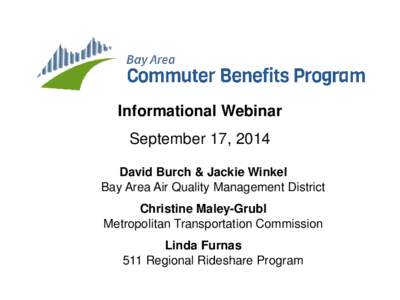 Informational Webinar September 17, 2014 David Burch & Jackie Winkel Bay Area Air Quality Management District Christine Maley-Grubl Metropolitan Transportation Commission