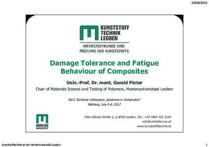 [removed]Damage Tolerance and Fatigue Behaviour of Composites Univ.-Prof. Dr. mont. Gerald Pinter Chair of Materials Science and Testing of Polymers, Montanuniversitaet Leoben