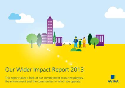Our Wider Impact Report 2013 This report takes a look at our commitment to our employees, the environment and the communities in which we operate. About this report We report on our people and corporate responsibility