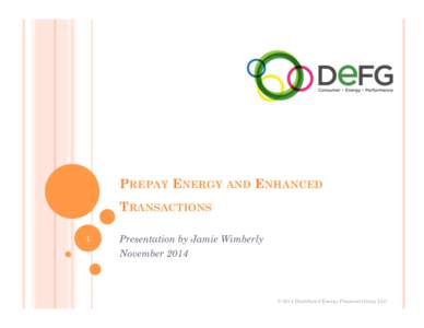 PREPAY ENERGY AND ENHANCED TRANSACTIONS 1 Presentation by Jamie Wimberly November 2014