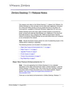 Zimbra Desktop 7.1 Release Notes  This release note refers to the Zimbra Desktop 7.1 release from VMware, Inc. Zimbra Desktop is a free and open source email client application that gives you online and offline access to