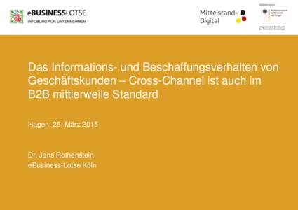 Das Informations- und Beschaffungsverhalten von Geschäftskunden – Cross-Channel ist auch im B2B mittlerweile Standard Hagen, 25. MärzDr. Jens Rothenstein