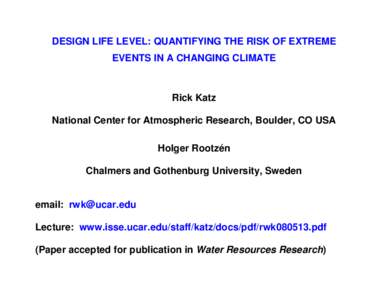 DESIGN LIFE LEVEL: QUANTIFYING THE RISK OF EXTREME EVENTS IN A CHANGING CLIMATE Rick Katz National Center for Atmospheric Research, Boulder, CO USA Holger Rootzén