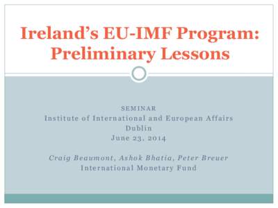 Ireland’s EU-IMF Program: Preliminary Lessons SEMINAR Institute of International and European Affairs Dublin