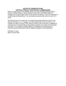 NOTICE OF CANDIDATE FILING CENTRALIA SPECIAL ROAD DISTRICT COMMISSIONER Notice is hereby given to the qualified voters of the Centralia Special Road District, County of Boone, Missouri, that an election will be held in s