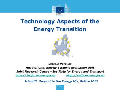 Technology Aspects of the Energy Transition Stathis Peteves Head of Unit, Energy Systems Evaluation Unit Joint Research Centre - Institute for Energy and Transport