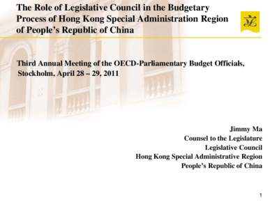 The Role of Legislative Council in the Budgetary Process of Hong Kong Special Administration Region of People’s Republic of China Third Annual Meeting of the OECD-Parliamentary Budget Officials, Stockholm, April 28 –