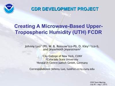 CDR DEVELOPMENT PROJECT  Creating A Microwave-Based UpperTropospheric Humidity (UTH) FCDR Johnny Luo1 (PI), W. B. Rossow1(co-PI), D. Kley2,3(co-I), and Jeyavinoth Jeyaratnam1 1City