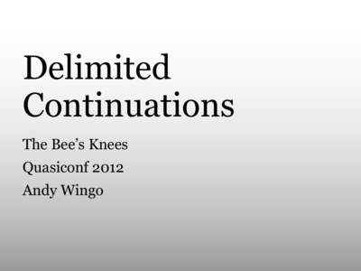 Delimited Continuations The Bee’s Knees Quasiconf 2012 Andy Wingo