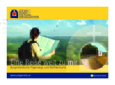 PILGER_bro14092013_DRUCK:51 Seite 1  Eine Reise weit zu mir Burgenländische Pilgerwege und Wallfahrtsorte www.pilgerinfo.at