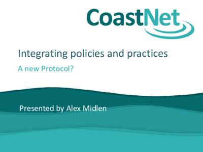 Integrating policies and practices A new Protocol? Presented by Alex Midlen  The trouble with ICZM.......