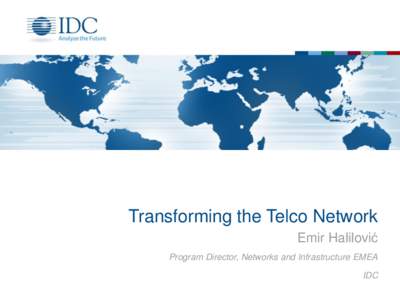 Transforming the Telco Network Emir Halilović Program Director, Networks and Infrastructure EMEA IDC  The Third Platform