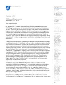 December 4, 2014 U.S. House of Representatives Washington, D.C[removed]Dear Representative: On behalf of the 1.6 million members of the American Federation of Teachers (AFT), I urge you to oppose the Preventing Executive 