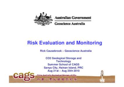 Risk Evaluation and Monitoring Rick Causebrook – Geoscience Australia CO2 Geological Storage and Technology Summer School of CAGS Sanya City, Hainan Island, PRC
