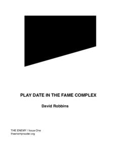 PLAY DATE IN THE FAME COMPLEX David Robbins THE ENEMY / Issue One theenemyreader.org