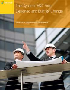 The Dynamic E&C Firm: Designed and Built for Change Microsoft in Engineering & Construction Built for change Buildings evolve with occupants’ intended uses, within physical and economic constraints. When