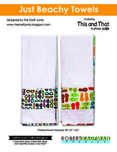 Just Beachy Towels Designed by The Craft Junky www.thecraftjunky.blogspot.com Finished quilt measures[removed]” x[removed]” Finished towel measures[removed]” x 56”