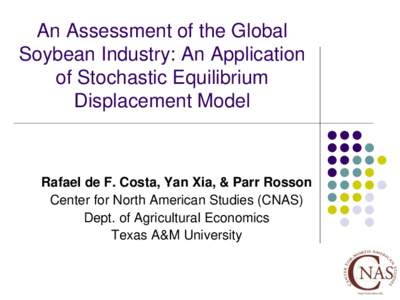 An Assessment of the Global Soybean Industry: An Application of Stochastic Equilibrium Displacement Model  Rafael de F. Costa, Yan Xia, & Parr Rosson