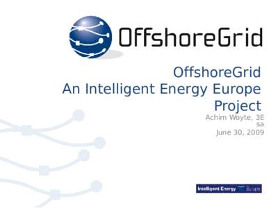 OffshoreGrid An Intelligent Energy Europe Project Achim Woyte, 3E sa