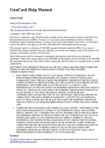 GnuCash Help Manual Chris Lyttle GnuCash Documentation Team <chris@wilddev.net> This manual describes how to use the GnuCash Financial software. Copyright © 2002-2004 Chris Lyttle