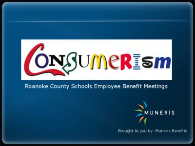 Roanoke County Schools Employee Benefit Meetings  Brought to you by: Muneris Benefits