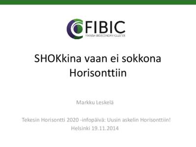 SHOKkina vaan ei sokkona Horisonttiin Markku Leskelä Tekesin Horisontti[removed]infopäivä: Uusin askelin Horisonttiin! Helsinki[removed]