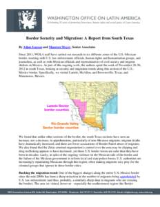 Border Security and Migration: A Report from South Texas By Adam Isacson and Maureen Meyer, Senior Associates Since 2011, WOLA staff have carried out research in six different zones of the U.S.-Mexican border, meeting wi