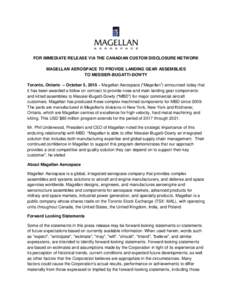 FOR IMMEDIATE RELEASE VIA THE CANADIAN CUSTOM DISCLOSURE NETWORK MAGELLAN AEROSPACE TO PROVIDE LANDING GEAR ASSEMBLIES TO MESSIER-BUGATTI-DOWTY Toronto, Ontario – October 5, 2015 – Magellan Aerospace (“Magellan”)