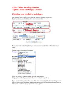 AIR’s Online Astrology Services Alphee Lavoie and Sergey Tarassov Calculate your predictive techniques This fantastic service allows you to apply the power of astrology to your life. Begin by entering your birth data, 