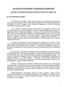 COLLEGE OF PHYSICIANS & SURGEONS OF MANITOBA REASONS FOR RESOLUTION AND ORDER OF EXECUTIVE COMMITTEE Re: DR. MARVIN SLUTCHUK  The Executive Committee of the College of Physicians and Surgeons of Manitoba
