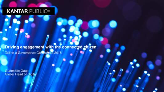 Driving engagement with the connected citizen Tallinn e-Governance Conference 2018 Guénaëlle Gault Global Head of Digital