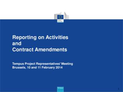 Reporting on Activities and Contract Amendments Tempus Project Representatives’ Meeting Brussels, 10 and 11 February 2014