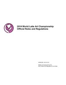 2014 World Latte Art Championship Official Rules and Regulations VERSION: Written and approved by the WCE Rules and Regulations Committee